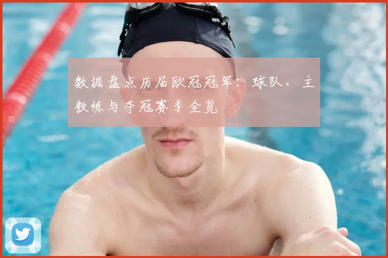 数据盘点历届欧冠冠军：球队、主教练与夺冠赛季全览