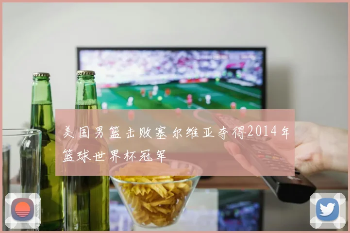 美国男篮击败塞尔维亚夺得2014年篮球世界杯冠军