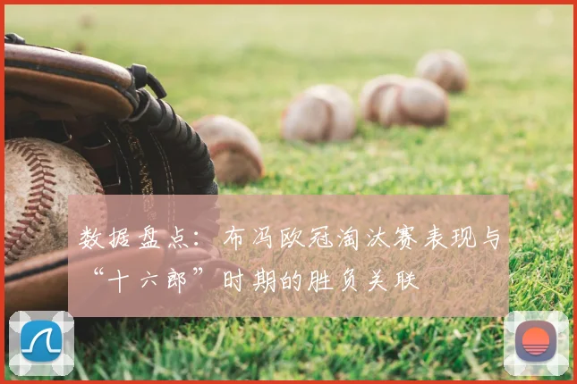 数据盘点：布冯欧冠淘汰赛表现与“十六郎”时期的胜负关联