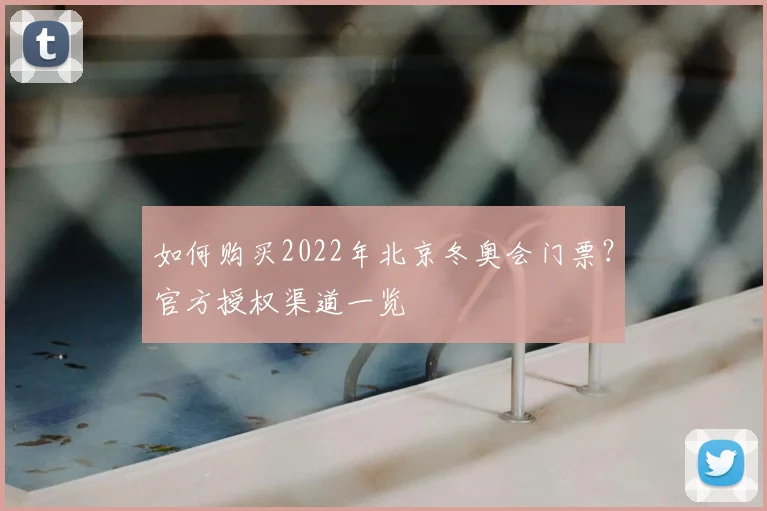 如何购买2022年北京冬奥会门票？官方授权渠道一览